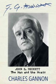 Title: John S. Beckett: The Man and the Music, Author: Charles Gannon