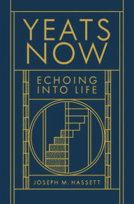 Title: Yeats Now: Echoing into Life, Author: Joseph M. Hassett