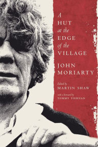 Title: A Hut at the Edge of the Village, Author: John Moriarty