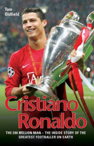 Cristiano Ronaldo: The True Story of the Greatest ...