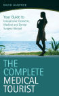 The Complete Medical Tourist: Your Guide to Inexpensive and Safe Cosmetic and Medical Surgery Overseas