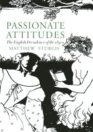 Title: Passionate Attitudes: The English Decadence of the 1890s, Author: Matthew Sturgis