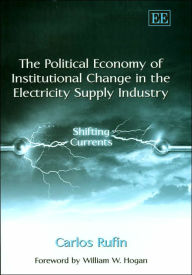 Title: The Political Economy of Institutional Change in the Electricity Supply Industry: Shifting Currents, Author: Carlos Rufín