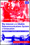 Title: The Internet and Mobile Telecommunications System of Innovation: Developments in Equipment, Access and Content, Author: Charles Edquist