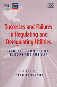 Title: Successes and Failures in Regulating and Deregulating Utilities: Evidence from the UK, Europe and the USA, Author: Colin Robinson