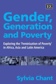 Title: Gender, Generation and Poverty: Exploring the 'Feminisation of Poverty' in Africa, Asia and Latin America, Author: Sylvia Chant