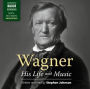 Wagner: His Life and Music