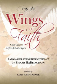 Title: Wings of Faith: Soar Above Life's Challenges: Rabbi Asher Zelig Rubenstein z'l on Shaar HaBitachon, Author: Yosef Tropper