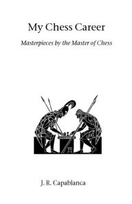 Title: My Chess Career, Author: J R Capablanca