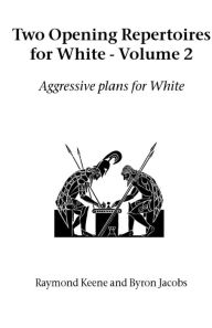 Title: Two Opening Repertoires for White - Volume 2: Aggressive Plans for White, Author: Raymond Keene