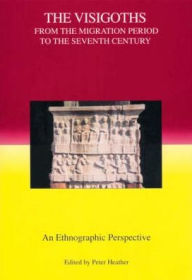 Title: The Visigoths from the Migration Period to the Seventh Century: An Ethnographic Perspective, Author: Peter Heather