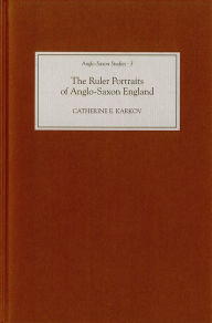 Title: The Ruler Portraits of Anglo-Saxon England, Author: Catherine E. Karkov