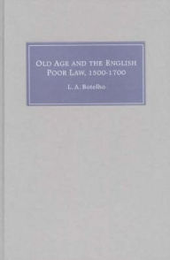 Title: Old Age and the English Poor Law, 1500-1700, Author: Lynn Ann Botelho