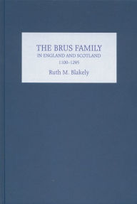 Title: The Brus Family in England and Scotland, 1100-1295, Author: Ruth Blakely