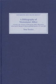 Title: A Bibliography of Westminster Abbey: A Guide to the Literature of Westminster Abbey, Westminster School and St Margaret's Church, published between 1571 and 2000, Author: Tony Trowles