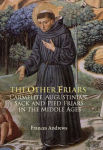 Alternative view 1 of The Other Friars: The Carmelite, Augustinian, Sack and Pied Friars in the Middle Ages