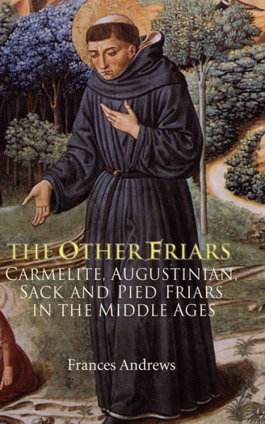 The Other Friars: The Carmelite, Augustinian, Sack and Pied Friars in the Middle Ages