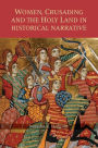 Women, Crusading and the Holy Land in Historical Narrative