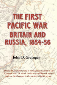 Title: The First Pacific War: Britain and Russia, 1854-56, Author: John D Grainger