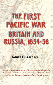 Title: The First Pacific War: Britain and Russia, 1854-56, Author: John D Grainger