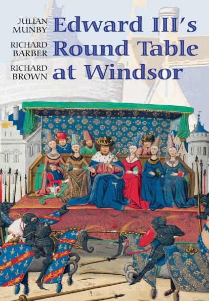 Edward III's Round Table at Windsor: The House of the Round Table and the Windsor Festival of 1344