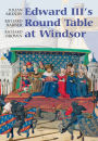Edward III's Round Table at Windsor: The House of the Round Table and the Windsor Festival of 1344