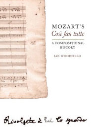 Title: Mozart's <I>Così fan tutte</I>: A Compositional History, Author: Ian Woodfield