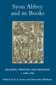 Title: Syon Abbey and its Books: Reading, Writing and Religion, c.1400-1700, Author: E A Jones