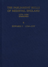 The Parliament Rolls of Medieval England, 1275-1504: II: Edward I. 1294 -1307