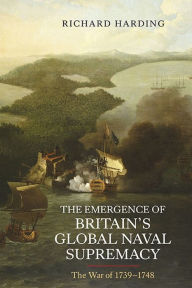 Title: The Emergence of Britain's Global Naval Supremacy: The War of 1739-1748, Author: Richard Harding