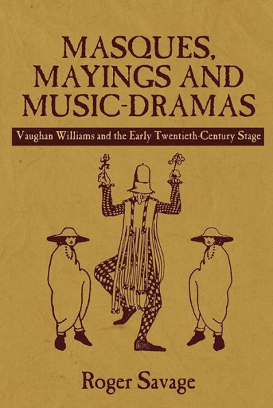 Masques, Mayings and Music-Dramas: Vaughan Williams and the Early Twentieth-Century Stage