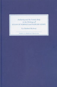 Title: Authority and the Female Body in the Writings of Julian of Norwich and Margery Kempe, Author: Liz Herbert McAvoy