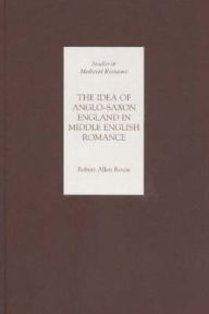 Title: The Idea of Anglo-Saxon England in Middle English Romance, Author: Robert Rouse
