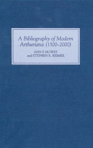 Title: A Bibliography of Modern Arthuriana (1500-2000), Author: Ann Ann Howey