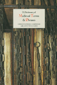 Title: A Dictionary of Medieval Terms and Phrases, Author: Christopher Cor don