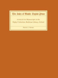 Title: The Index of Middle English Prose Handlist III: Manuscripts in the Digby Collection, Bodleian Library, Oxford, Author: Patrick J. Horner