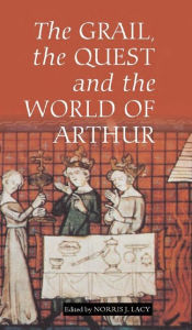 Title: The Grail, the Quest, and the World of Arthur, Author: Norris J. Lacy