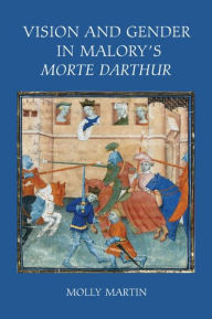 Title: Vision and Gender in Malory's <I>Morte Darthur</I>, Author: Molly Martin
