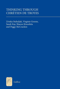 Title: Thinking Through Chrétien de Troyes, Author: Zrinka Stahuljak