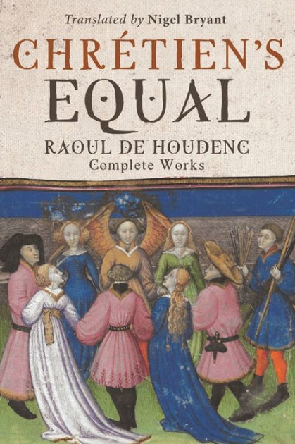 Chrétien's Equal Raoul de Houdenc Complete Works by Raoul de Houdenc