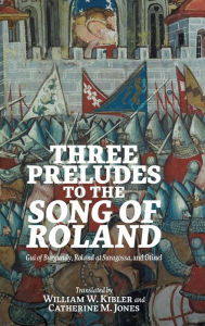 Title: Three Preludes to the <i> Song of Roland</i>: <i>Gui of Burgundy</i>, <i>Roland at Saragossa</i>, and <i>Otinel</i>, Author: William W. Kibler