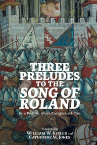 Title: Three Preludes to the <i> Song of Roland</i>: <i>Gui of Burgundy</i>, <i>Roland at Saragossa</i>, and <i>Otinel</i>, Author: William W. Kibler