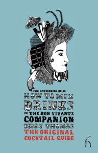 Title: How to Mix Drinks or The Bon Vivant's Companion: The Original Cocktail Guide, Author: Jerry Thomas