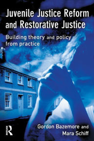 Title: Juvenile Justice Reform and Restorative Justice / Edition 1, Author: Gordon Bazemore