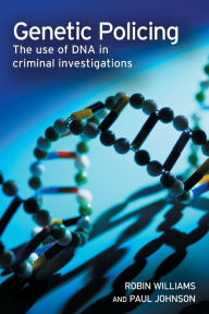 Title: Genetic Policing: The Uses of DNA in Police Investigations, Author: Robin Williams