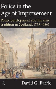 Title: Police in the Age of Improvement, Author: David Barrie