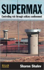 Supermax: Controlling Risk Through Solitary Confinement / Edition 1