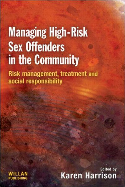 Managing High Risk Sex Offenders in the Community: Risk Management, Treatment and Social Responsibility / Edition 1