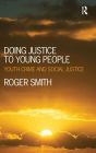 Doing Justice to Young People: Youth Crime and Social Justice / Edition 1