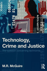 Title: Technology, Crime and Justice: The Question Concerning Technomia / Edition 1, Author: Michael McGuire